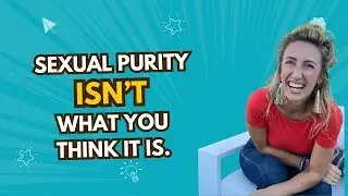 Sexual Purity Isn’t What You Think It Is.
