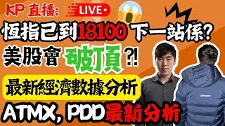KP 直播: 恆指已到18100 下一站係? 美股會破頂?!最新經濟數據分析 ATMX, PDD最新分析