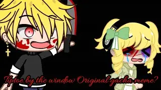 😱🔪Tiptoe by the window🔪🤫 Gacha meme Original?