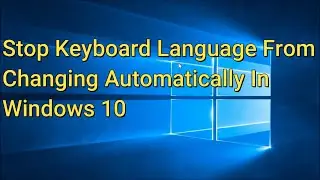 How To Stop Keyboard Language From Changing Automatically  Windows 10