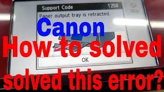 Canon PIXUS TS8030 Support code 1258 paper out put tray is retracted ink cartridges error checking01