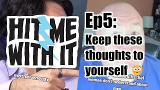 Hit Me With It - Episode 5 - Keep These Thoughts To Yourself
