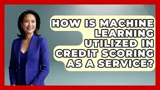 How Is Machine Learning Utilized In Credit Scoring As A Service? - Crazy About Credit Cards