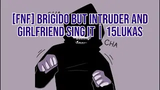[FNF] Brigido but Intruder and girlfriend sing it | 15lukas