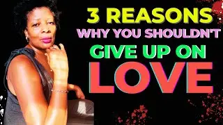 3 Reasons why you shouldn't give up on Love ৷৷ Veronie Anderson - Love Catalyst