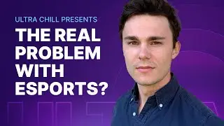 THE REAL PROBLEM WITH ESPORTS? | Ultra Chill S3E9