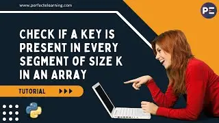 Check If a Key is Present in Every Segment of Size K in an Array (Python) | Perfect eLearning