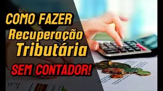 Como Fazer Recuperação Tributária sem Precisar de Contador !