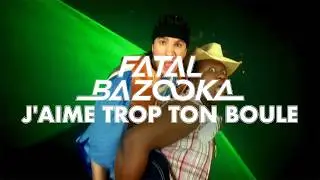Fatal Bazooka - J'aime trop ton boule