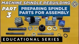 Precision Machine Spindle Rebuilding - Part 3 Prep for Assembly
