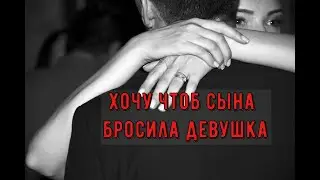 Хочу чтоб сына бросила девушка.  У сына девушка - мажорка...