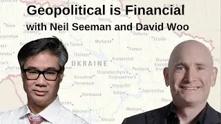 Geopolitical is Financial with Neil Seeman and David Woo
