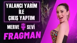 Merve Sevi: Yalancı Yarim İle Çıkış Yaptım | Fragman