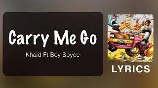 Khaid - Carry Me Go Ft. Boy Spyce (Lyrics)