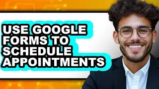 How to Use Google Forms to Schedule Appointments - Step by Step