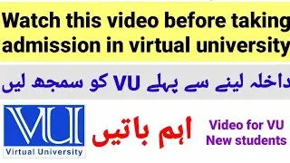 watch this video before taking admission in vu/ Complete details of virtual university for candidate