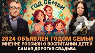 2024 - ГОД СЕМЬИ / САМАЯ ДОРОГАЯ СВАДЬБА / МНЕНИЕ РОССИЯН О ВОСПИТАНИИ ДЕТЕЙ / ШОУ ИЗВЕСТЬ 