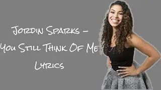 Jordin Sparks - You Still Think Of Me Lyrics