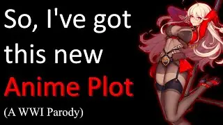 So I've got this new Anime Plot! | A World War 1 Parody
