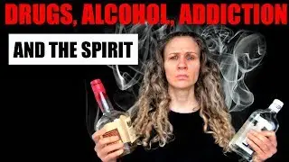 Drugs, Alcohol, Addiction, and the Spirit