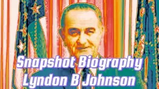 Snapshot Biography of Lyndon B Johnson