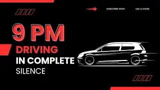 DRIVING IN COMPLETE SILENCE - 9 PM