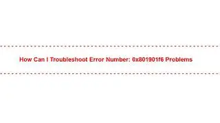 How Can I Troubleshoot Error Number: 0x801901f6 Problems