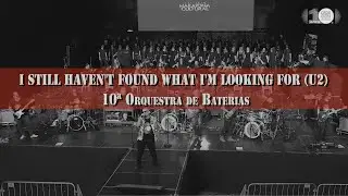 I STILL HAVEN'T FOUND WHAT I'M LOOKING FOR (U2) - 10ª Orquestra de Baterias (2023)