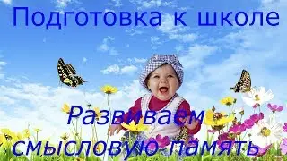ПОДГОТОВКА К ШКОЛЕ. РАЗВИТИЕ СМЫСЛОВОЙ ПАМЯТИ.