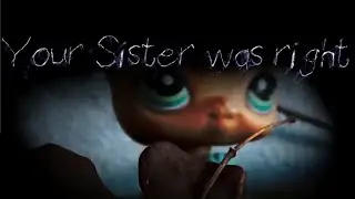 Your Sister Was Right~[Lps Loomuliku Mv]
