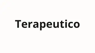 How to pronounce Terapeutico