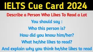 Describe a Person Who likes to read a lot IELTS Cue Card | A Person Who likes to read a lot Cue Card