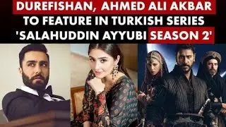 Dure fishan and Ahmed Ali Akbar will be in Salahuddin Ayyubi Drama season 2