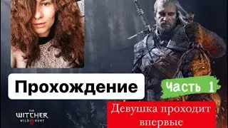Ведьмак 3: Дикая Охота (The Witcher 3) — Девушка проходит игру ВПЕРВЫЕ! Просто Стримерша! Часть 1