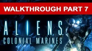 Aliens Colonial Marines Walkthrough - Part 7 HD 1080p No Commentary Xbox 360 Gameplay