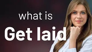 Get laid — GET LAID meaning