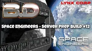 Space Engineers: Server Prep Build #12 (Lynx Corp Online)