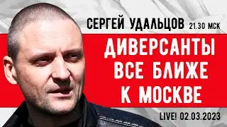 Сергей Удальцов. Диверсанты все ближе к Москве. Что дальше? Эфир от 02.03.2023