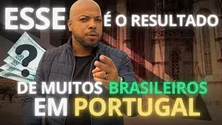 Esse é o resultado de muitos Brasileiros em Portugal