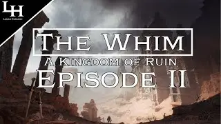 The Whim: A Kingdom of Ruin - Episode II | Lanar Hassano