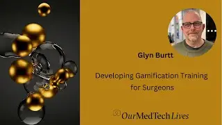 Our MedTech Lives: Overcoming Adversity, Glyn Burtt Developing Gamification Training for Surgeons
