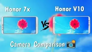 Honor 7x vs Honor V10 - Camera Test Comparison