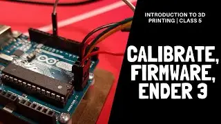 Calibration and Firmware | Ender 3 | Class 5