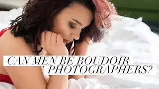 Can Men Be Boudoir Photographers? Male BOUDOIR Photography Shooting INTIMATE Photos