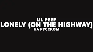 LIL PEEP - LONELY (ON THE HIGHWAY) НА РУССКОМ + LYRICS