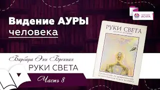 Видение АУРЫ человека | часть 8 | видео книга РУКИ СВЕТА Барбары Бреннан