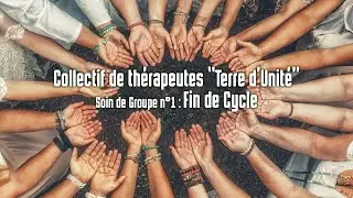 Soin de groupe du collectif "Terre d'Unité" n°1 : Fin de Cycle