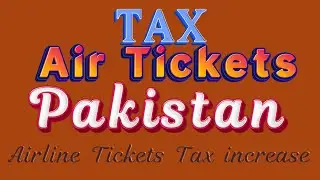 Pakistan Airline Tickets Tax increase form July 2024 per ticket