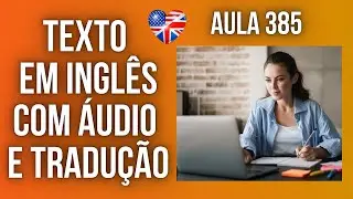 APRENDA INGLÊS COM LEITURA GUIADA - TEXTO EM INGLÊS COM ÁUDIO E TRADUÇÃO #AULA 385