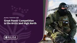 Great Power Competition in the Arctic and High North | RUSI Event 2 September 2024